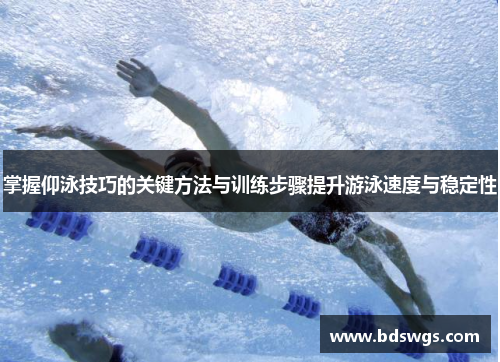 掌握仰泳技巧的关键方法与训练步骤提升游泳速度与稳定性