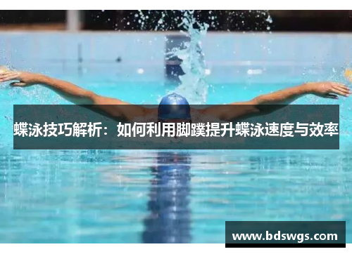 蝶泳技巧解析：如何利用脚蹼提升蝶泳速度与效率
